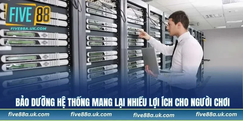 Bảo dưỡng hệ thống mang lại nhiều lợi ích cho người chơi