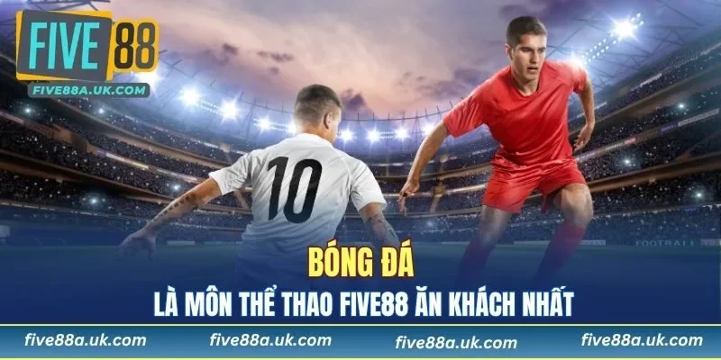 Bóng đá là môn thể thao FIVE88 ăn khách nhất