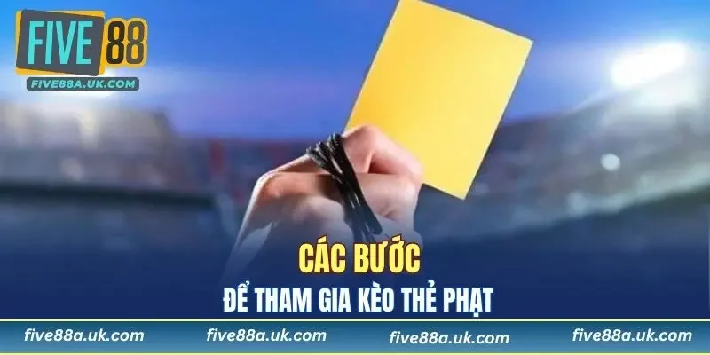 Các bước để tham gia kèo thẻ phạt tại nhà cái