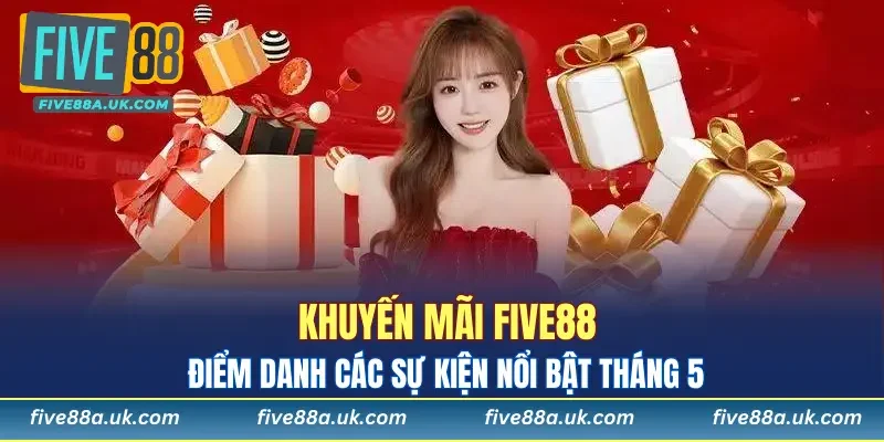 Các sự kiện khuyến mãi FIVE88 hot tháng 5