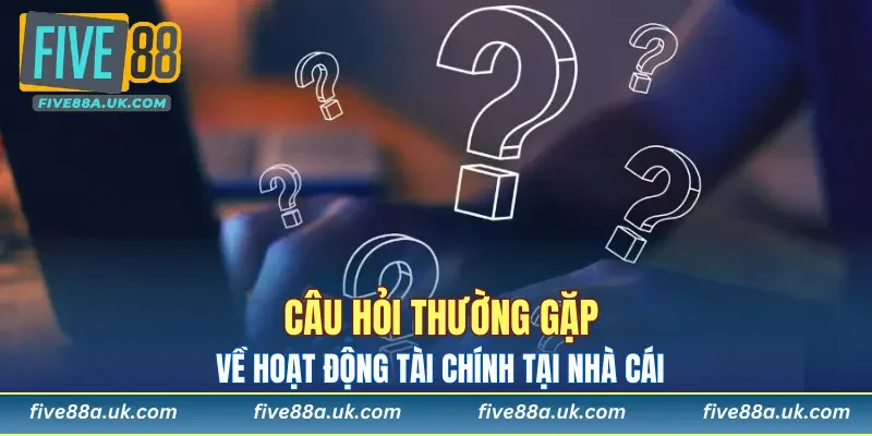 Câu hỏi thường gặp đặt ra về hoạt động tài chính