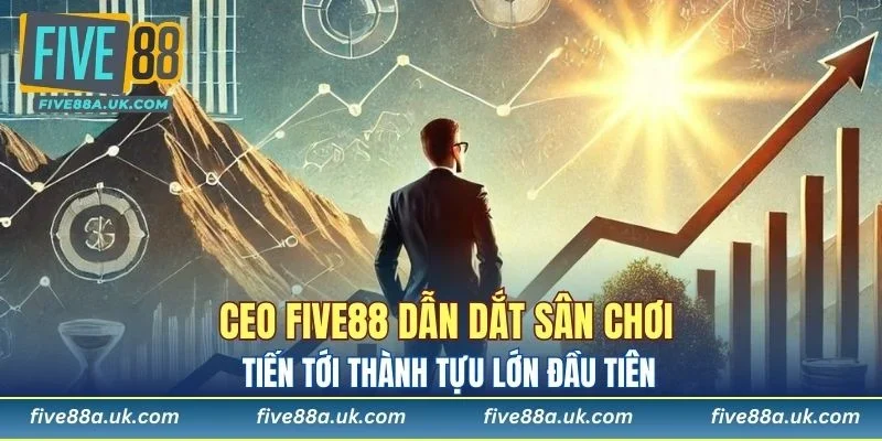 CEO FIVE88 dẫn dắt sân chơi tiến tới thành tựu lớn đầu tiên