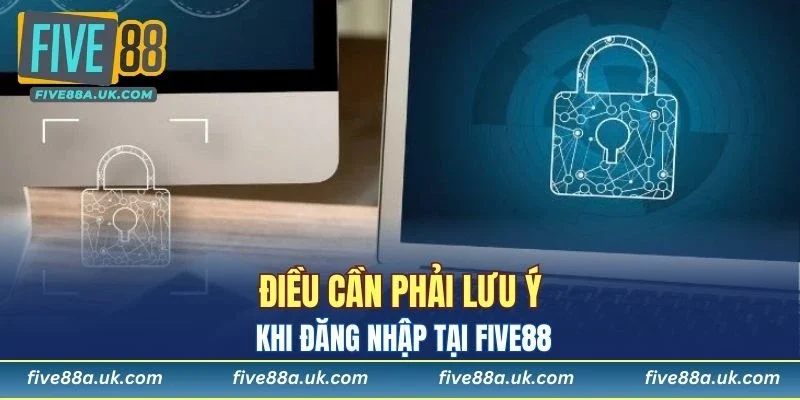 Điều cần phải lưu ý khi đăng nhập tại FIVE88