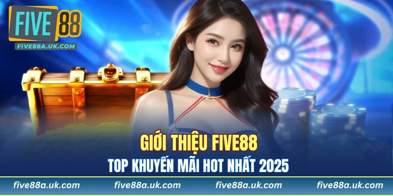 Giới thiệu FIVE88 top khuyến mãi hot nhất 2025