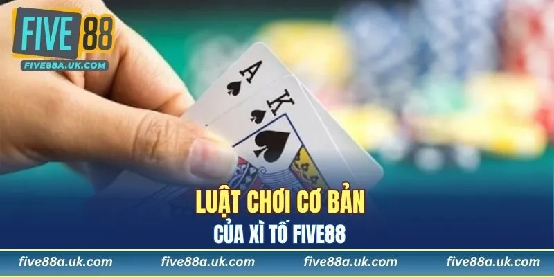 Luật chơi cơ bản của xì tố FIVE88