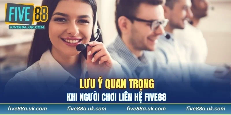 Lưu ý quan trọng khi người chơi liên hệ FIVE88