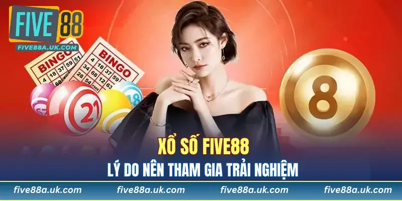 Lý do không được bỏ lỡ trải nghiệm xổ số FIVE88