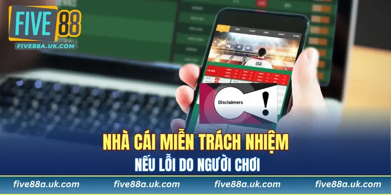 Nhà cái miễn trách nhiệm nếu lỗi do người chơi