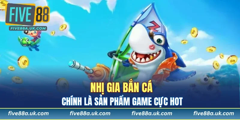 Nhị Gia Bắn Cá chính là sản phẩm game cực hot