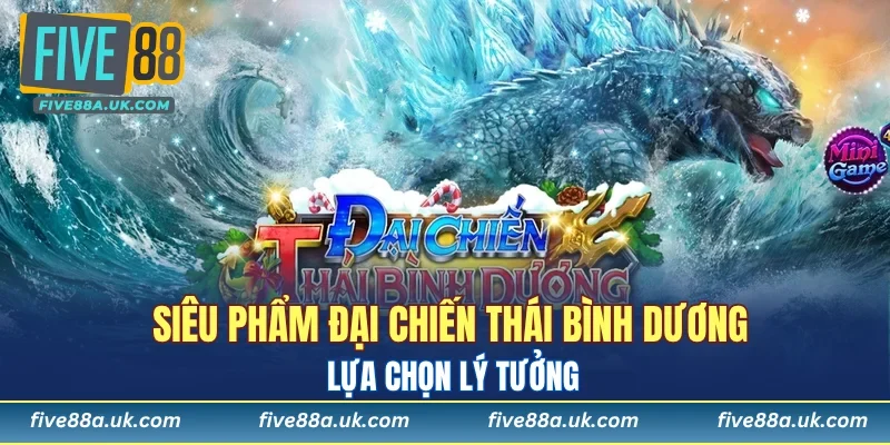 Siêu phẩm Đại Chiến Thái Bình Dương lựa chọn lý tưởng