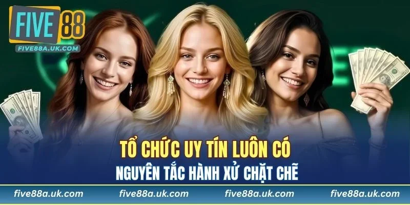 Tổ chức uy tín luôn có nguyên tắc hành xử chặt chẽ