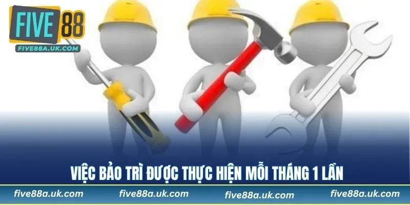 Việc bảo trì được thực hiện mỗi tháng 1 lần