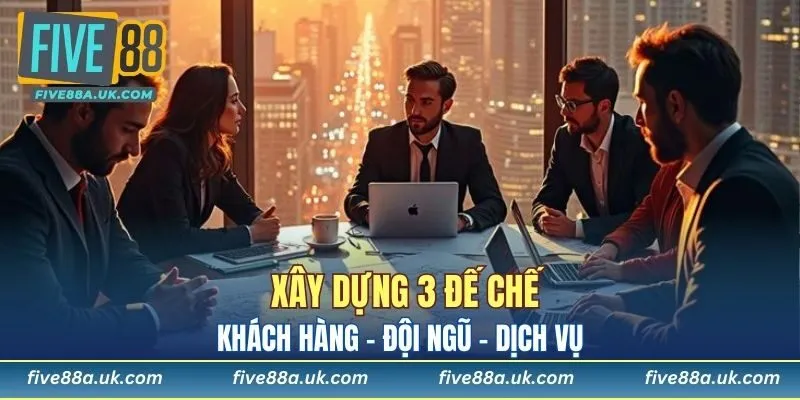 Xây dựng 3 đế chế khách hàng - đội ngũ - dịch vụ 
