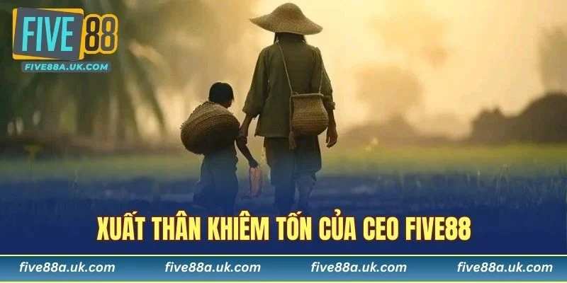 Xuất thân khiêm tốn của CEO FIVE88